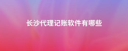 代理记账公司收费项目_代理记账收费_长沙代理记账收费一般要多少钱